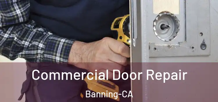 Commercial Door Repair Banning-CA